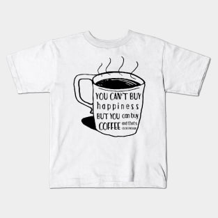 You can't buy happiness but you can buy coffee - and that's close enough Kids T-Shirt